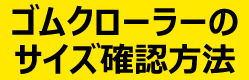 ゴムクローラーのサイズ確認方法